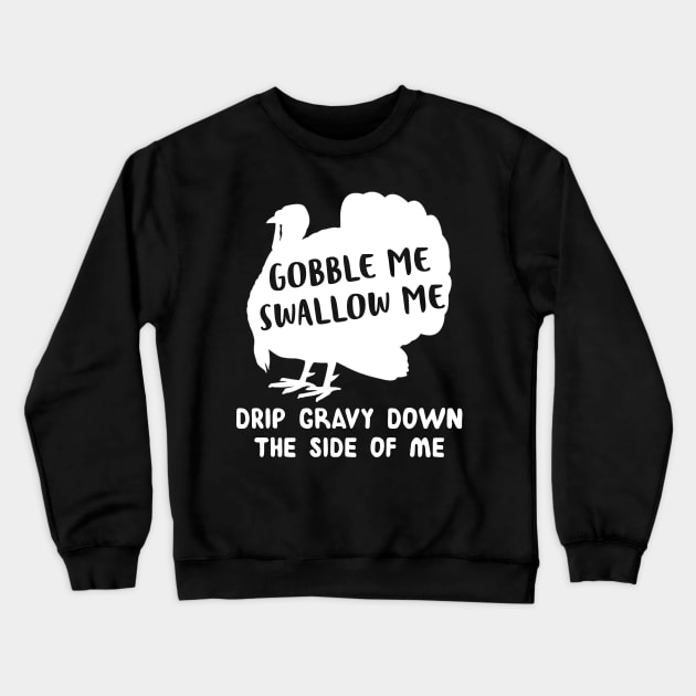 Gobble Me Swallow Me Drip Gravy Down The Side Of Me Turkey Shirt Crewneck Sweatshirt by Rozel Clothing